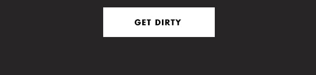 get dirty