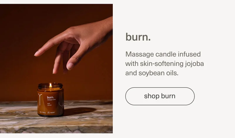 burn. | Massage candle infused with skin-softening jojoba and soybean oils. | [ shop burn ]