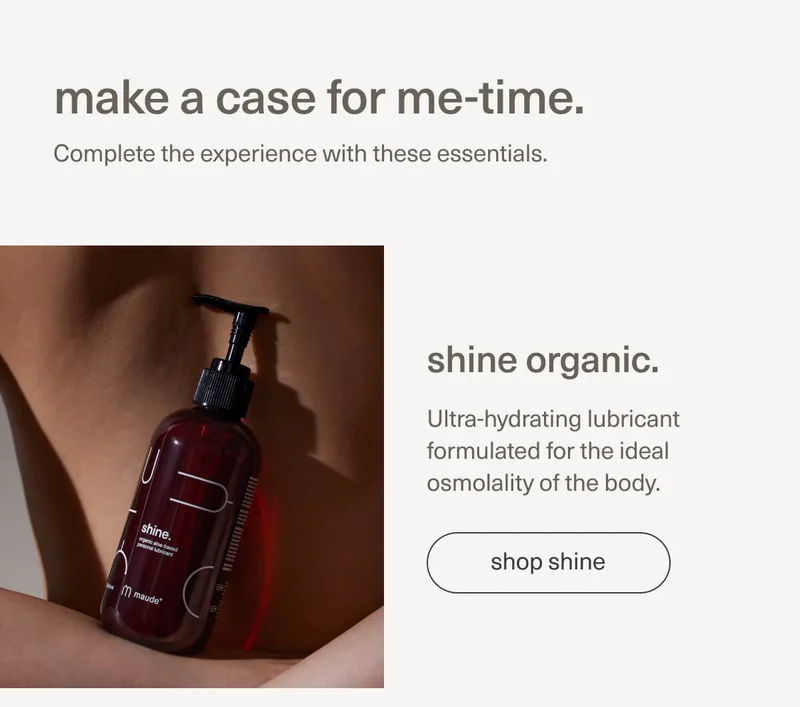 make a case for me-time. | Complete the experience with these essentials. | shine organic. | Ultra-hydrating lubricant formulated for the ideal osmolality of the body. | [ shop shine ]