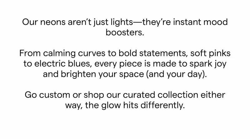 Our neons aren’t just lights—they’re instant mood boosters.