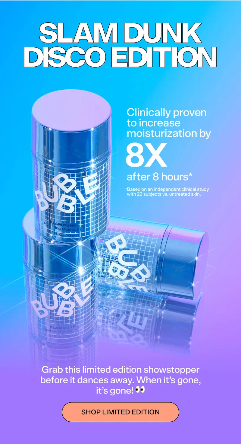 SLAM DUNK: Disco Edition Hydrating Moisturizer [SHOP NOW $18] Clinically proven to increase hydration by 8x after 8 hours*  SHOP LIMITED EDITION