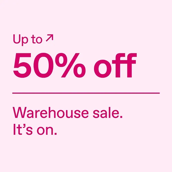 Up to 50% off. Warehouse Sale. The moment has come.