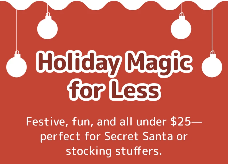 Holiday Magic for Less Festive, fun, and all under $25—perfect for Secret Santa or stocking stuffers.