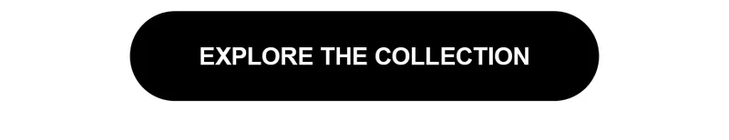 EXPLORE THE COLLECTION