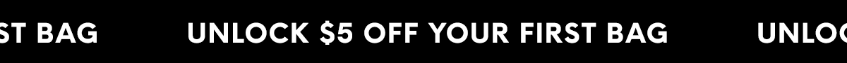 UNLOCK $5 OFF YOUR FIRST BAG