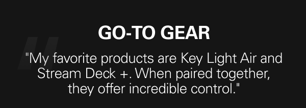 Go-to gear: ''My favorite products are Key Light Air and Stream Deck +. When paired together, they offer incredible control.''
