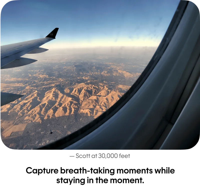 Capture breath-taking moments while staying in the moment