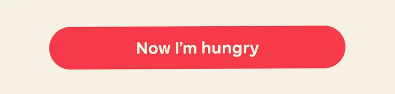 Button: Now I'm hungry