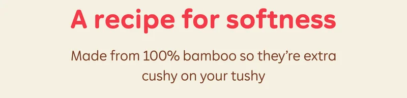 A recipe for softness  Made from 100% bamboo so they're extra cushy on your tushy