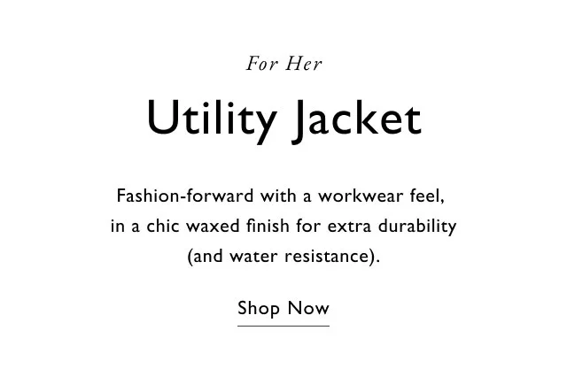 For her Utility Jacket Fashioin-forward with a workwear feel, in a chic waxed finish for extra durability (and water resistance). Shop Now