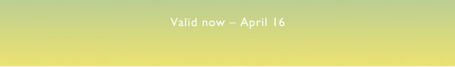 Valid now - April 16