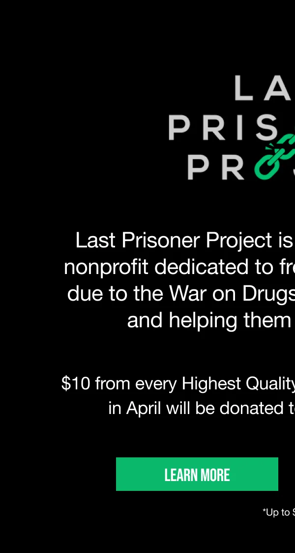 Last Prisoner Project is a national, nonpartisan nonprofit dedicated to freeing those incarcerated due to the War on Drugs, reuniting their families, and helping them rebuild their lives.| $10 from every Highest Quality item sold on lucktbrand.com in April will be donated to Last Prisoner Project.* | LEARN MORE | *Up to $10,000