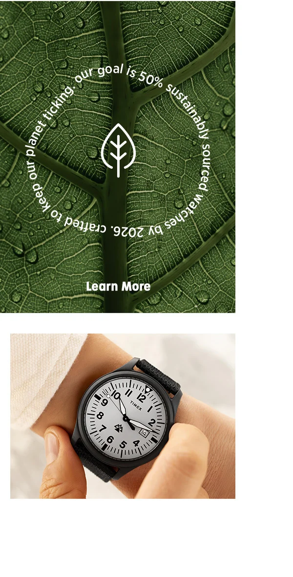 our goal is 50% sustainably sourced watches by 2026. crafted to keep our planet ticking.