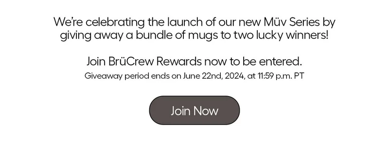 We're celebrating the launch of our new Müv Series by giving away a bundle of mugs to two lucky winners! Join BrüCrew Rewards now to be entered. Giveaway period ends on June 22nd, 2024, at 11:59pm Pt - Join Now