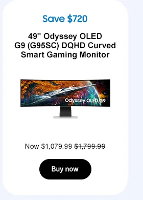 Save $720
49in Odyssey OLED G9 (G95SC) DQHD Curved Smart Gaming Monitor
Now $1,079.99 $1,799.99
Buy now