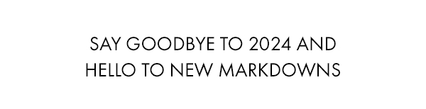 Say goodbye to 2024 and hello to new markdowns