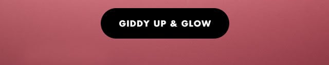 Giddy up & glow Giddy up & glow