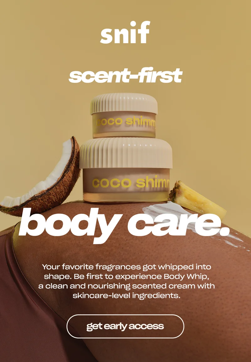 Your favorite fragrances got whipped into shape. Be first to experience Body whip, a clean and nourishing scented cream with skincare-level ingredients.