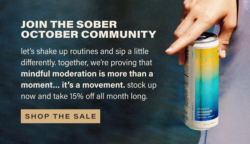 join the sober october community let’s shake up routines and sip a little differently. together, we’re proving that mindful moderation is more than a moment… it’s a movement. stock up now and take 15% off all month long. shop the sale