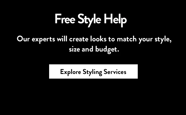 Free Style Help | Our experts will create looks to match your style, size and budget. | Explore Styling Services