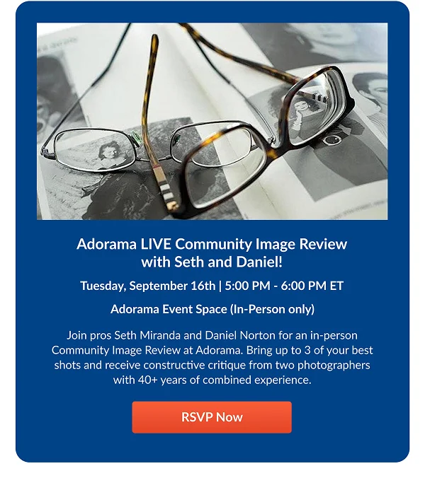 Adorama LIVE Community Image Review with Seth and Daniel!  Tuesday, September 16th | 5:00 PM - 6:00 PM ET