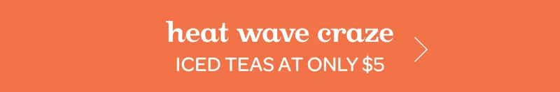 Heat wave craze iced teas at only $5