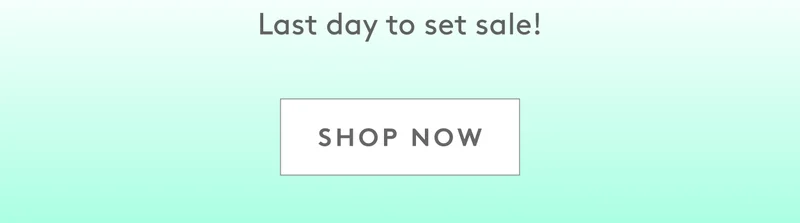 Last day to set sale! Shop now!