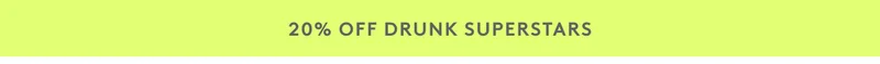 20% off Drunk Superstars