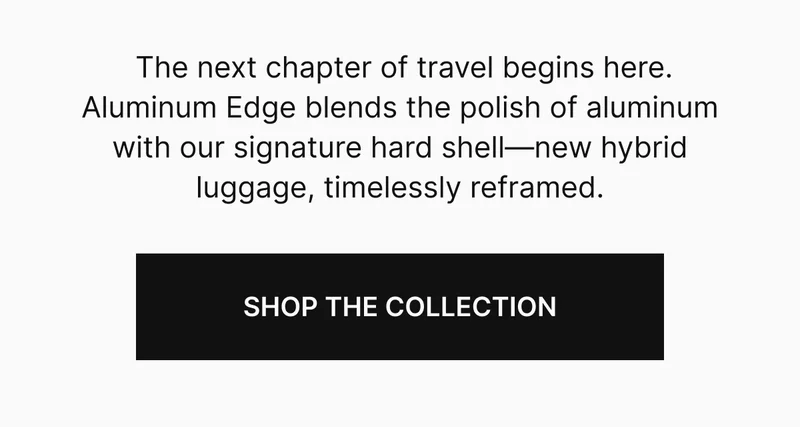 The next chapter of travel begins here. Aluminum Edge blends the polish of aluminum with our signature hardshell—new hybrid luggage, timelessly reframed.