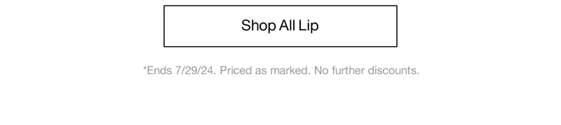 Shop All Lip *Ends 7/29/24. Priced as marked. No further discounts.
