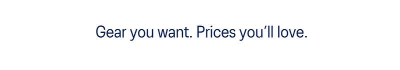 Gear you want. Prices you'll love.