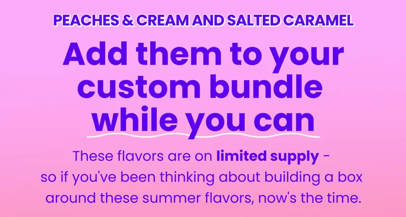 Add these summer flavors to your custom bundle while you can