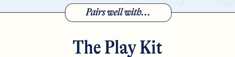 Pairs well with... The Play Kit