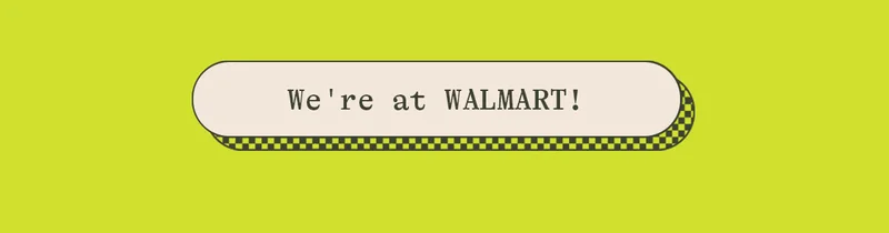 WE'RE AT WALMART!