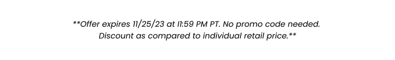 Fine Print: Offer expired 11/25/23 at 11:59 PM PT. No promo code needed. Discount as compared to individual retail price.