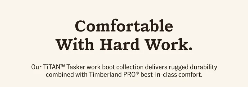 Comfortable With Hard Work. Out TiTAN Tasker work boot collection delivers rugged durability combined with Timberland PRO best-in-class comfort.