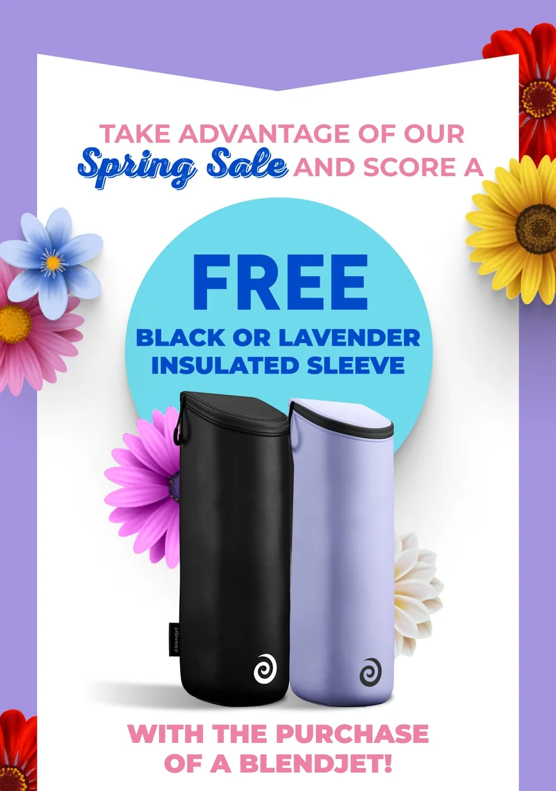 Take advantage of our Spring Sale and score a FREE Black or Lavender insulated sleeve with the purchase of a BlendJet!