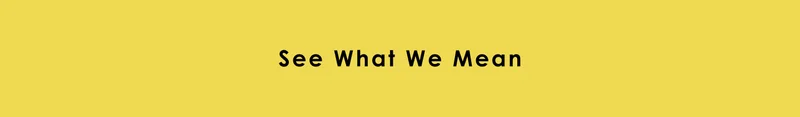 See what we mean