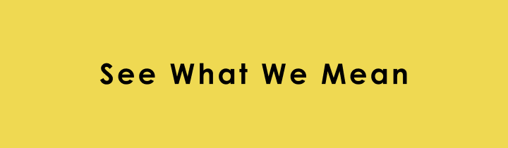 See what we mean