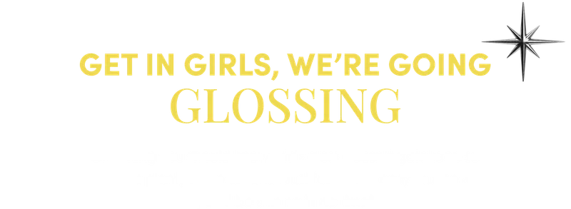 Get in girls, we’re going
glossing | One thing you should know – this gloss doesn’t gatekeep so there’s plenty to go around. Just follow this easy routine & you’ll be shining in no time!