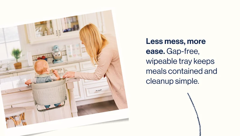 Less mess, more ease. Gap-free, wipeable tray keeps meals contained and cleanup simple.