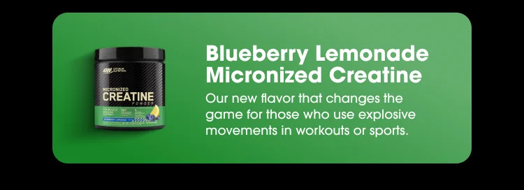 Blueberry Lemonade Micronized Creatine Our new flavor that changes the game for those who use explosive movements in workouts or sports.
