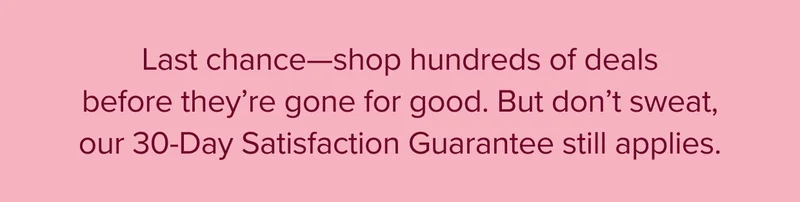 Snag hundreds of deals (while they last). Plus, shop with confidence with our 30-Day Satisfaction Guarantee.