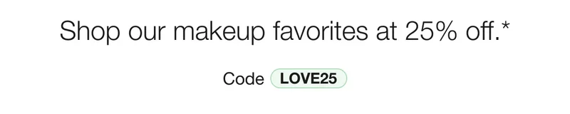 Shop our makeup favorites at 25% off.* Code discount code