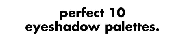 perfect 10 eyeshadow palettes