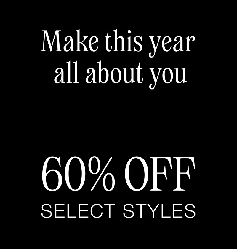 Make this year all about you. 60% Off Select Styles