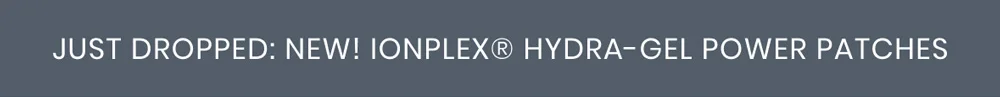 JUST DROPPED: NEW! IonPlex® Hydra-Gel Power Patches