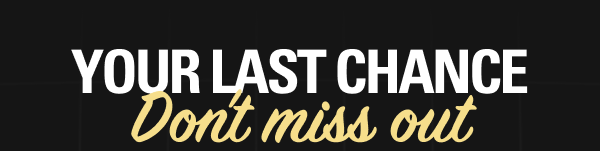 Your last chance! Don't miss out.