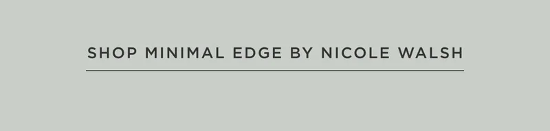 Shop Minimal Edge by Nicole Walsh