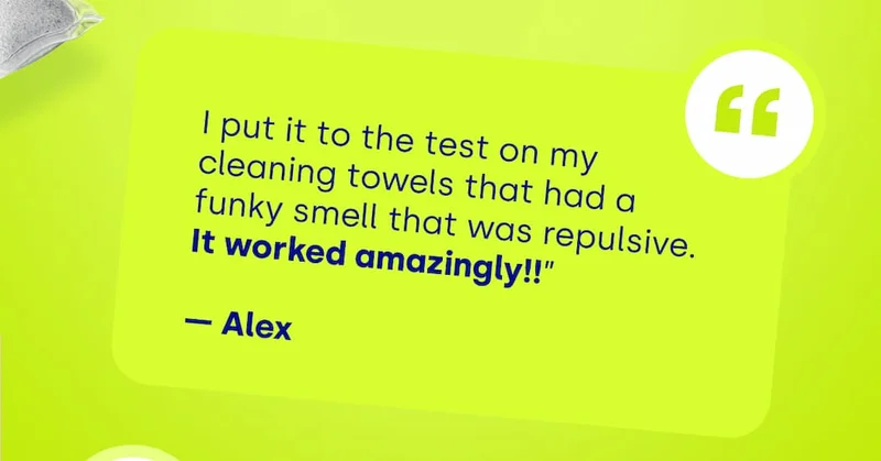 I put it to the test on my cleaning towels that had a funky smell that was repulsive. It worked amazingly!!”   — Alex “